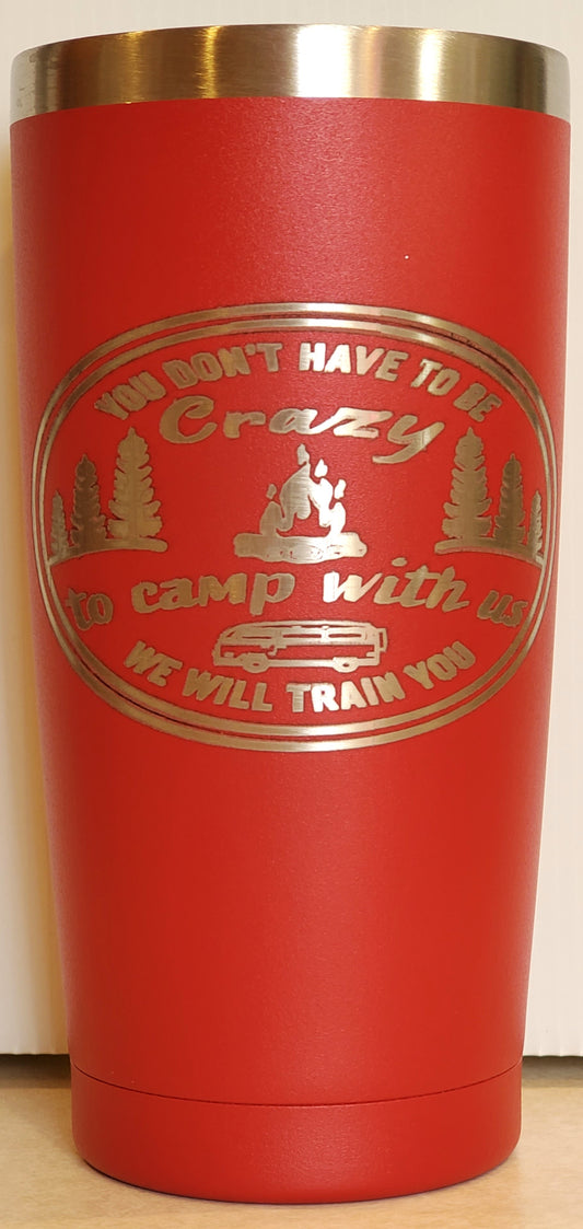 20oz Tumbler Stainless Steel - You don't have to be crazy to camp with us. We'll train you.