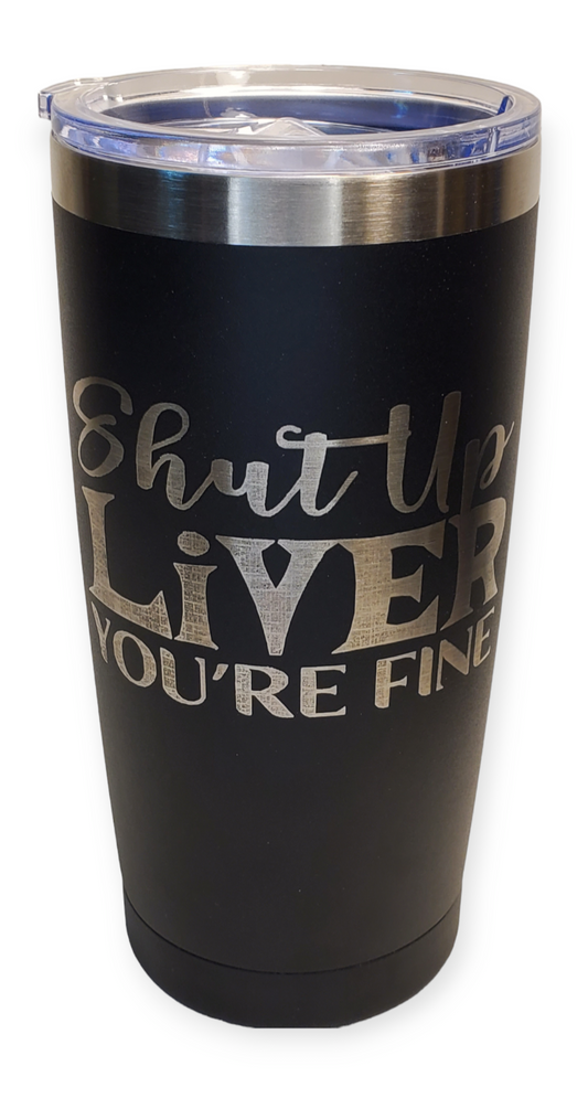 20oz Tumbler Stainless Steel - Shut Up Liver. You're Fine