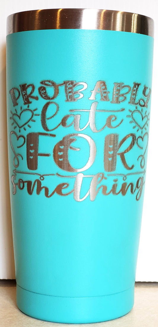 20oz Tumbler Stainless Steel - Probably Late For Something.
