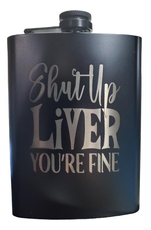 Stainless steel 8 oz hip flask - Shut Up Liver You're Fine.