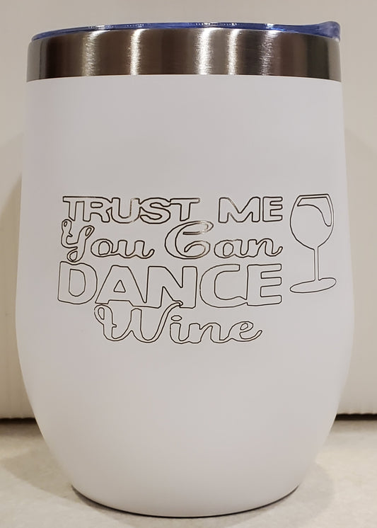 Stainless Steel Wine Tumbler 12oz.  - Trust Me You Can Dance.